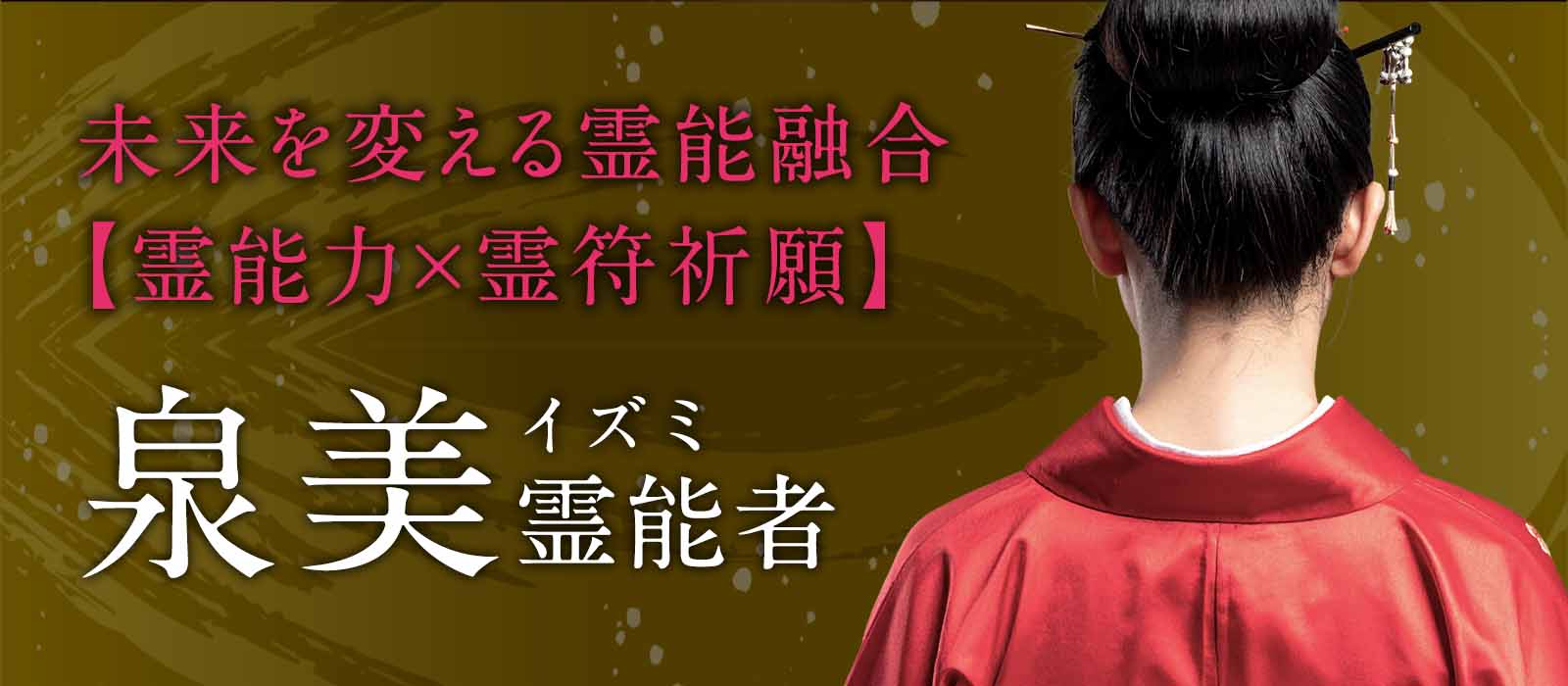 “未来を変える”ための霊能融合【霊能力×霊符祈願】があなたの願いを“奇跡の現実”へと変える! 泉美(イズミ)霊能者