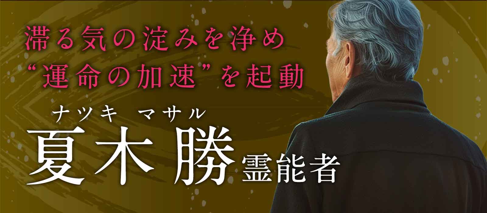 心の奥に滞る気の淀みを浄め、上昇気流へ乗るための“運命の加速”を起動！ 夏木 勝（ナツキ マサル）霊能者