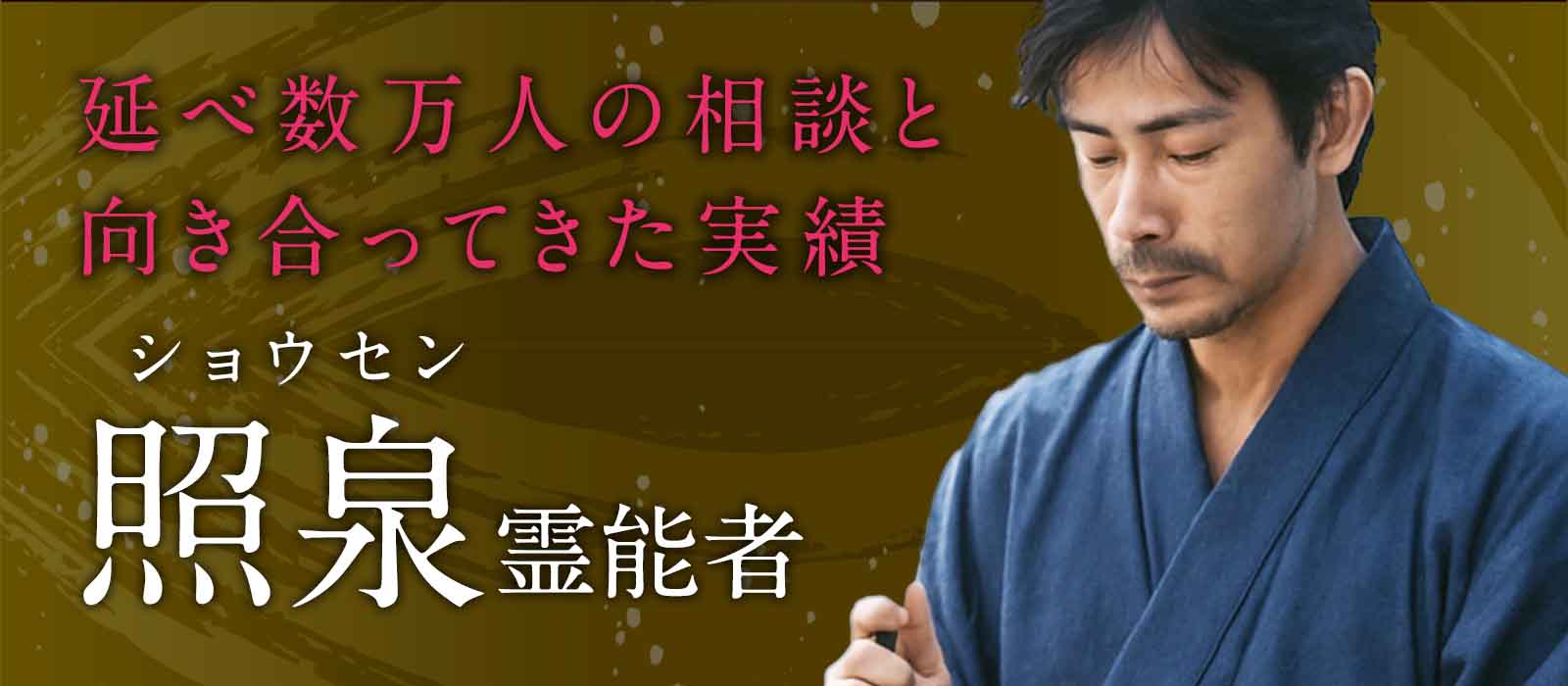 延べ数万人の相談と向き合ってきた実績が示す真価！止まっていた現実が鑑定をきっかけに確実な変化を迎える 照泉（ショウセン）霊能者