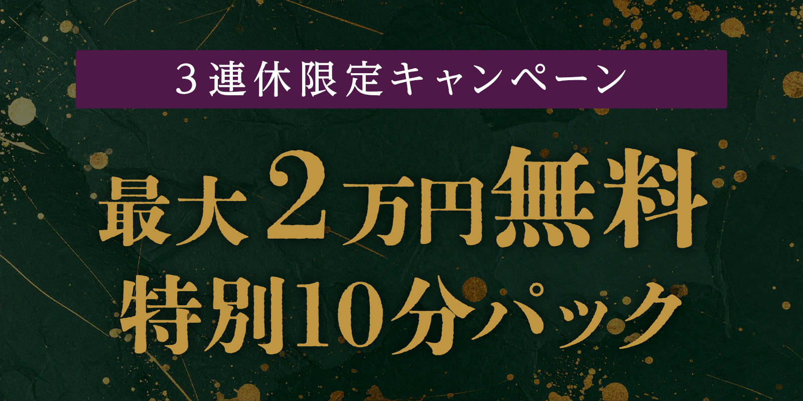 3連休限定・特別企画！最大20,000円無料！特別10分パック